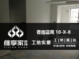 【维享家装饰】香雨蓝苑10-X-8在建工地